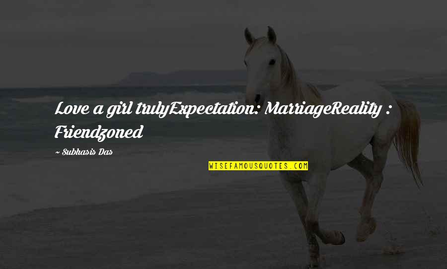 The Reality Of Marriage Quotes By Subhasis Das: Love a girl trulyExpectation: MarriageReality : Friendzoned The Reality Of Marriage Quotes By Subhasis Das: Love a girl trulyExpectation: MarriageReality : Friendzoned