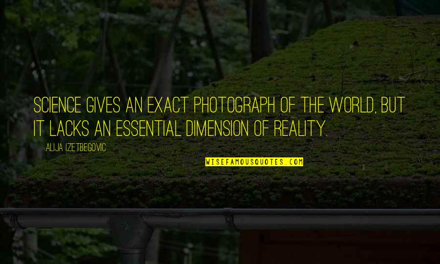 The Reality Of The World Quotes By Alija Izetbegovic: Science gives an exact photograph of the world,