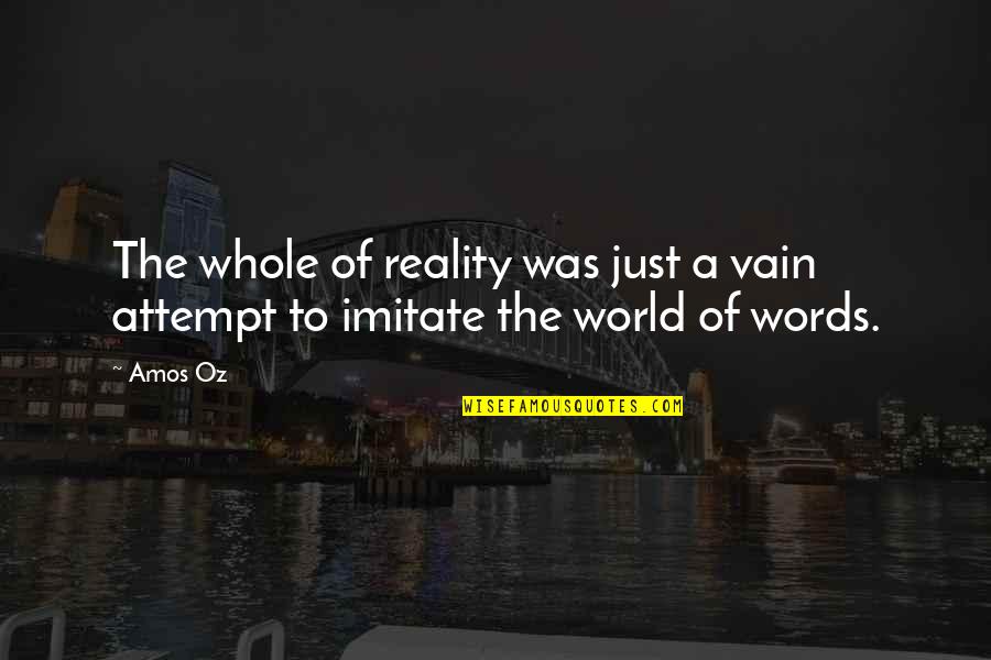 The Reality Of The World Quotes By Amos Oz: The whole of reality was just a vain