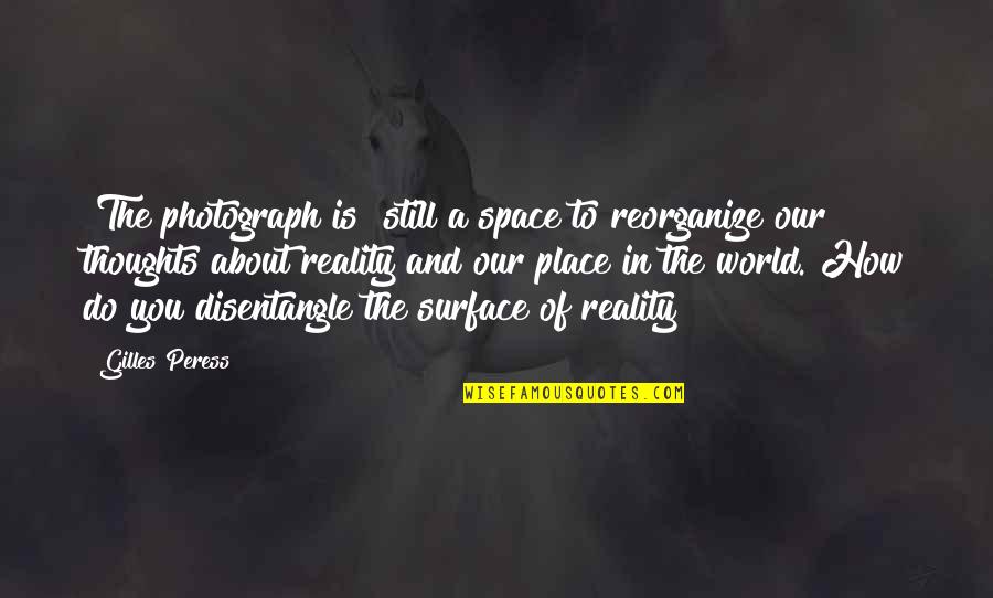 The Reality Of The World Quotes By Gilles Peress: [The photograph is] still a space to reorganize