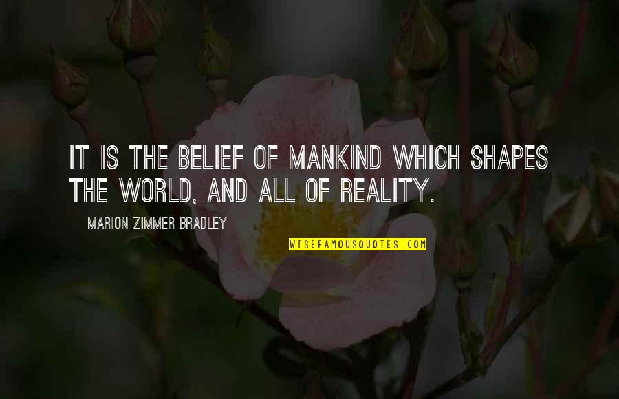 The Reality Of The World Quotes By Marion Zimmer Bradley: it is the belief of mankind which shapes