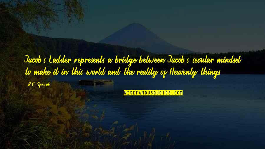 The Reality Of The World Quotes By R.C. Sproul: Jacob's Ladder represents a bridge between Jacob's secular
