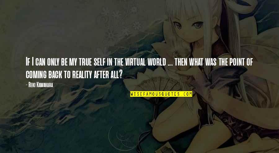 The Reality Of The World Quotes By Reki Kawahara: If I can only be my true self