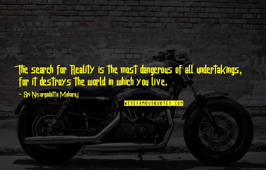 The Reality Of The World Quotes By Sri Nisargadatta Maharaj: The search for Reality is the most dangerous