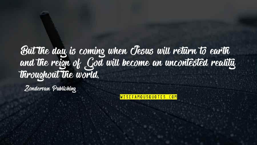 The Reality Of The World Quotes By Zondervan Publishing: But the day is coming when Jesus will