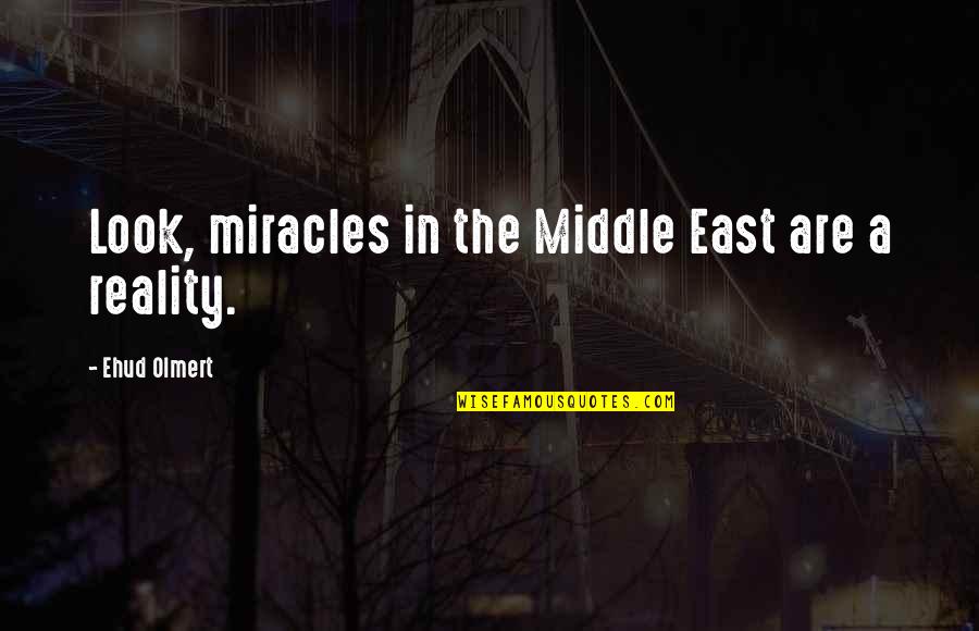 The Reality Quotes By Ehud Olmert: Look, miracles in the Middle East are a
