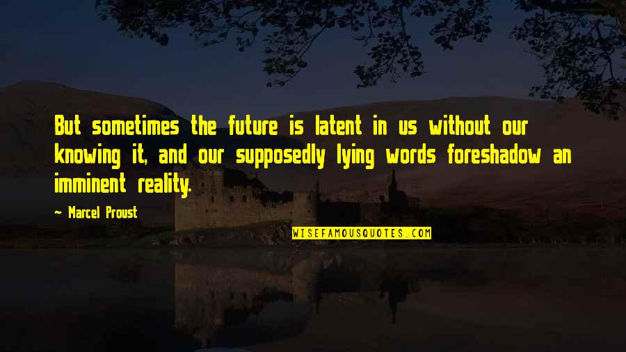 The Reality Quotes By Marcel Proust: But sometimes the future is latent in us