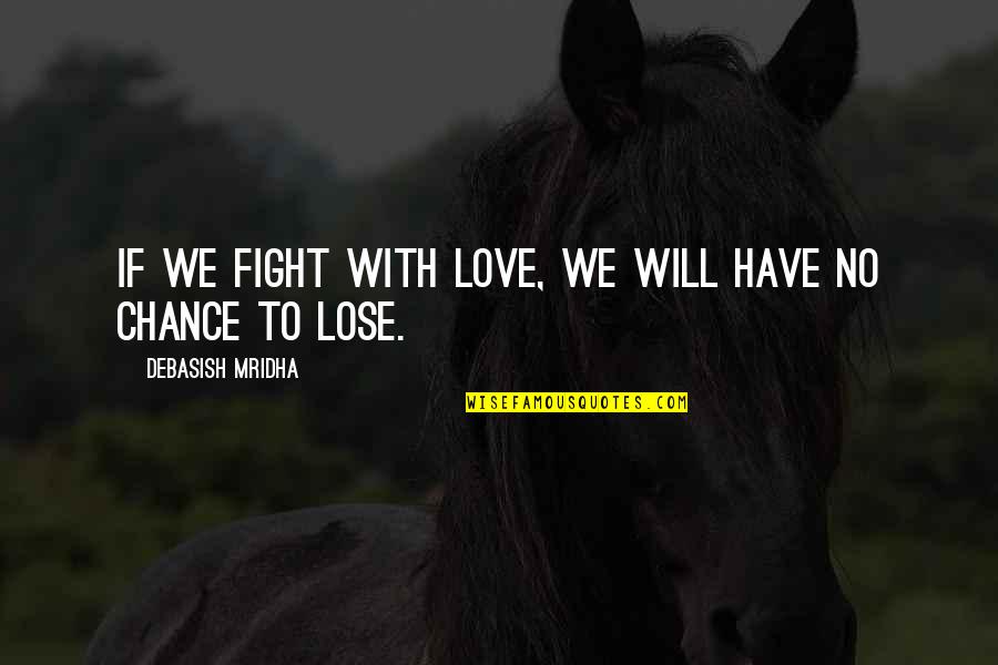 The Realtors Quotes By Debasish Mridha: If we fight with love, we will have The Realtors Quotes By Debasish Mridha: If we fight with love, we will have
