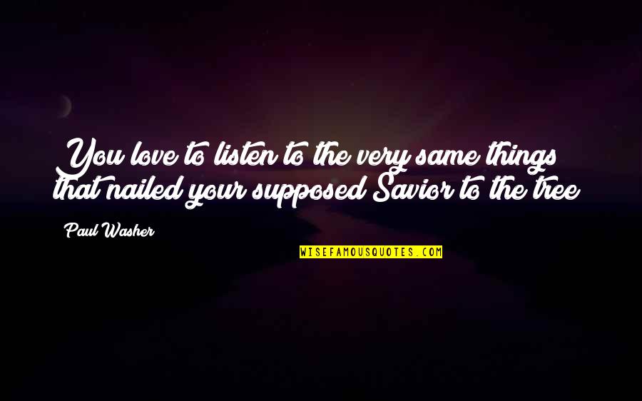 The Reason Hoobastank Quotes By Paul Washer: You love to listen to the very same The Reason Hoobastank Quotes By Paul Washer: You love to listen to the very same
