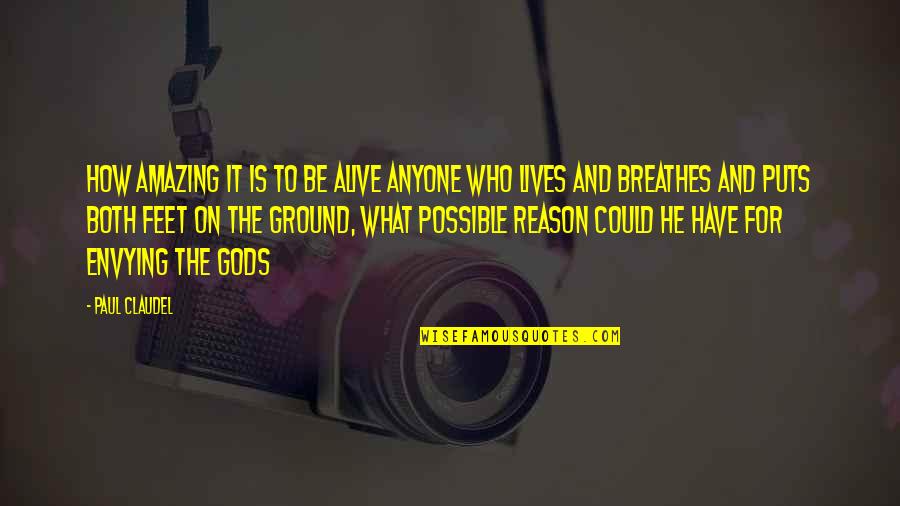 The Reason I Breathe Quotes By Paul Claudel: How amazing it is to be alive Anyone The Reason I Breathe Quotes By Paul Claudel: How amazing it is to be alive Anyone