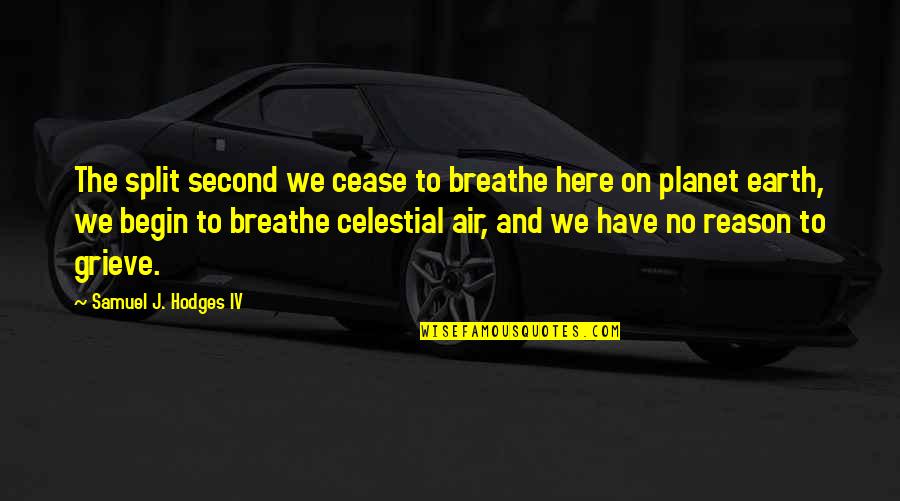 The Reason I Breathe Quotes By Samuel J. Hodges IV: The split second we cease to breathe here