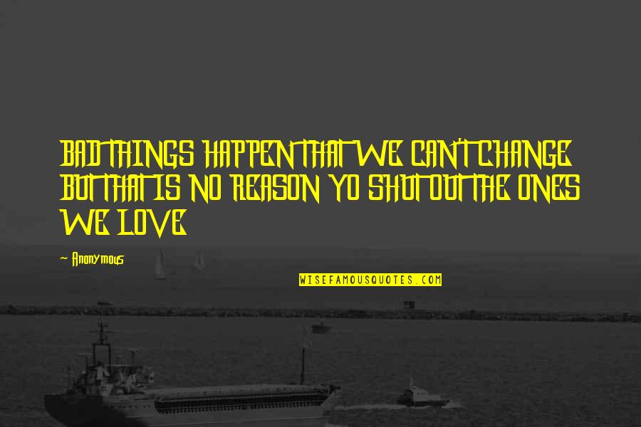 The Reason Things Happen Quotes By Anonymous: BAD THINGS HAPPEN THAT WE CAN'T CHANGE BUT The Reason Things Happen Quotes By Anonymous: BAD THINGS HAPPEN THAT WE CAN'T CHANGE BUT