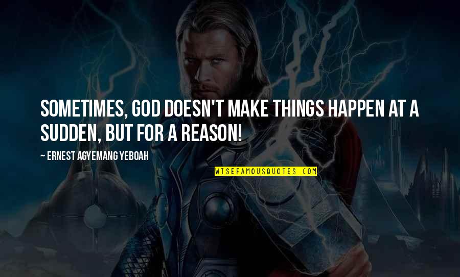 The Reason Things Happen Quotes By Ernest Agyemang Yeboah: Sometimes, God doesn't make things happen at a The Reason Things Happen Quotes By Ernest Agyemang Yeboah: Sometimes, God doesn't make things happen at a