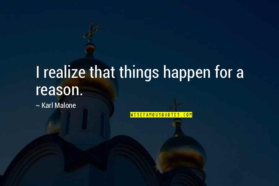 The Reason Things Happen Quotes By Karl Malone: I realize that things happen for a reason. The Reason Things Happen Quotes By Karl Malone: I realize that things happen for a reason.