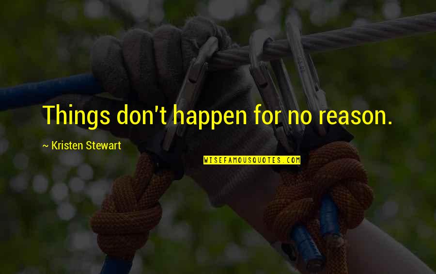 The Reason Things Happen Quotes By Kristen Stewart: Things don't happen for no reason. The Reason Things Happen Quotes By Kristen Stewart: Things don't happen for no reason.