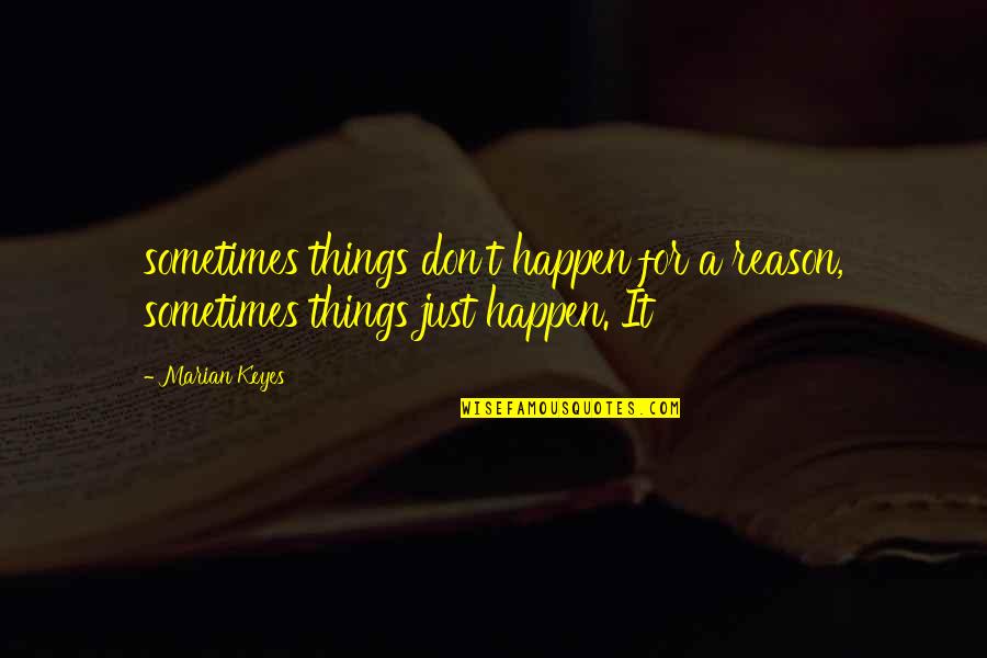 The Reason Things Happen Quotes By Marian Keyes: sometimes things don't happen for a reason, sometimes
