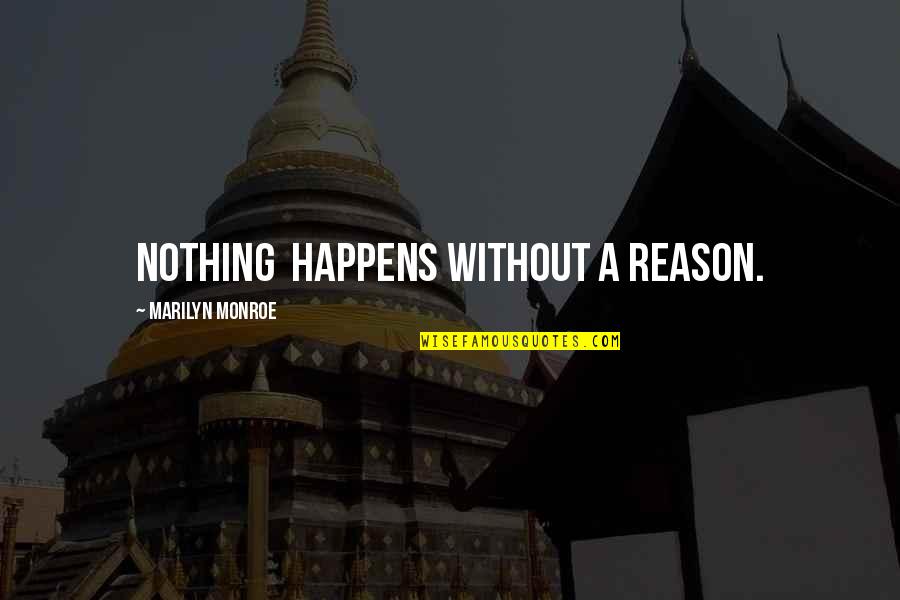 The Reason Things Happen Quotes By Marilyn Monroe: Nothing happens without a reason. The Reason Things Happen Quotes By Marilyn Monroe: Nothing happens without a reason.