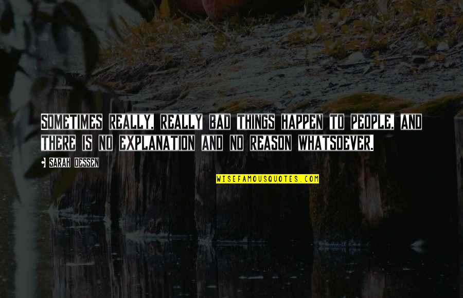 The Reason Things Happen Quotes By Sarah Dessen: Sometimes really, really bad things happen to people, The Reason Things Happen Quotes By Sarah Dessen: Sometimes really, really bad things happen to people,