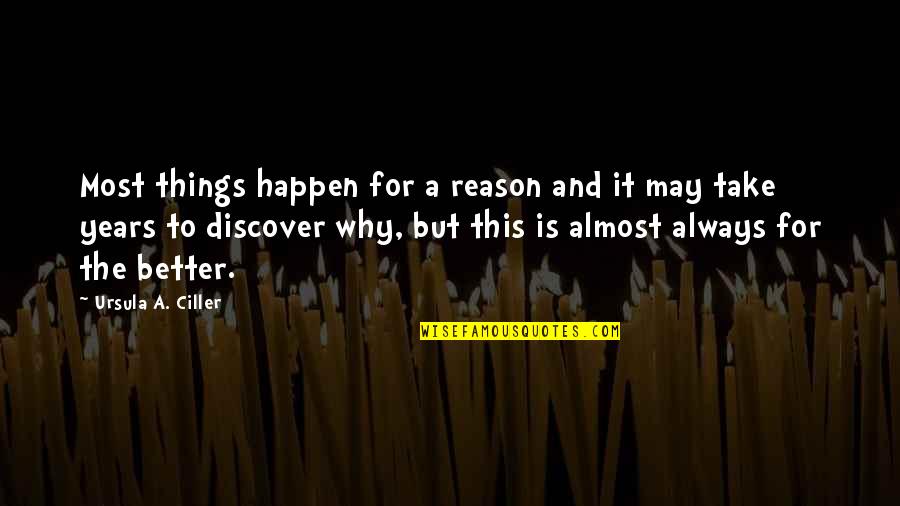 The Reason Things Happen Quotes By Ursula A. Ciller: Most things happen for a reason and it The Reason Things Happen Quotes By Ursula A. Ciller: Most things happen for a reason and it