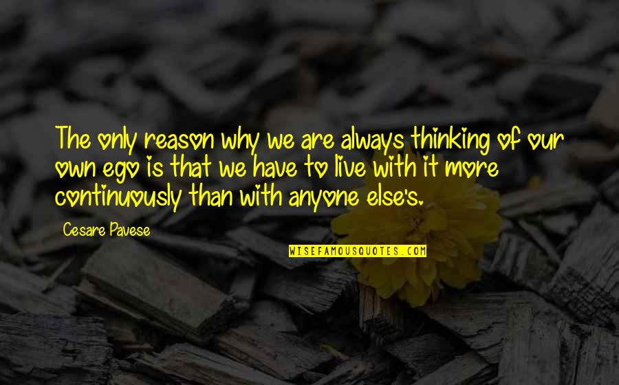 The Reason To Live Quotes By Cesare Pavese: The only reason why we are always thinking