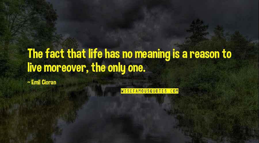 The Reason To Live Quotes By Emil Cioran: The fact that life has no meaning is
