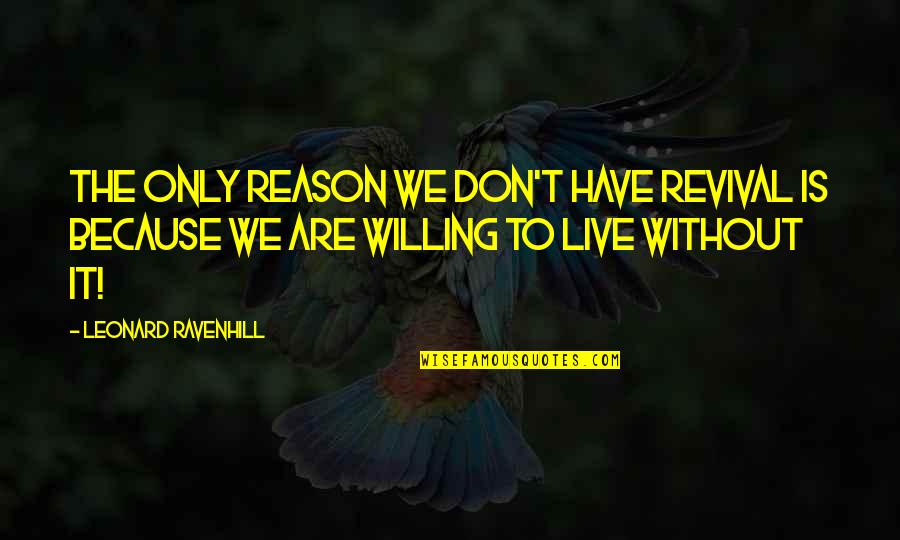 The Reason To Live Quotes By Leonard Ravenhill: The only reason we don't have revival is