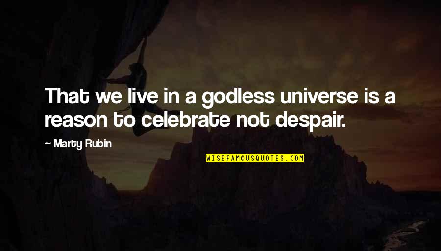 The Reason To Live Quotes By Marty Rubin: That we live in a godless universe is