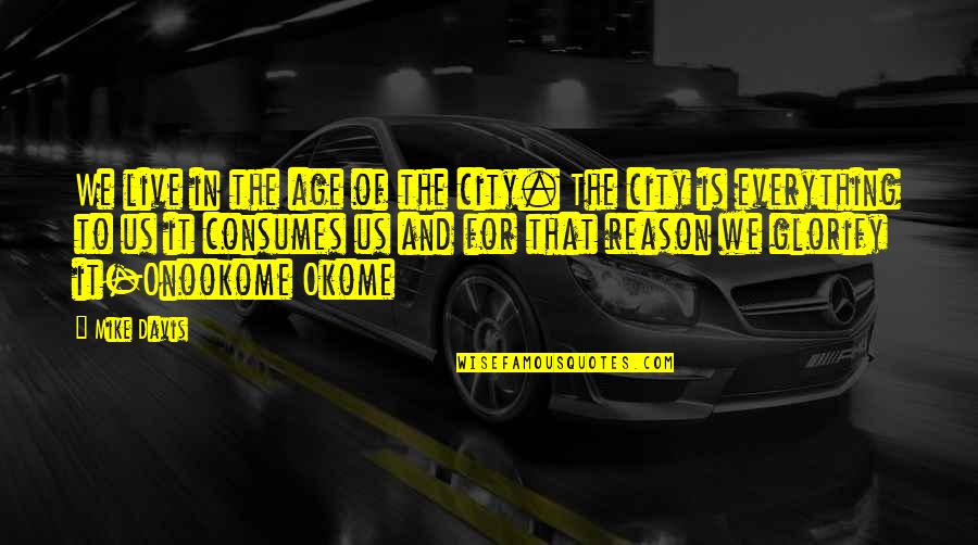 The Reason To Live Quotes By Mike Davis: We live in the age of the city.