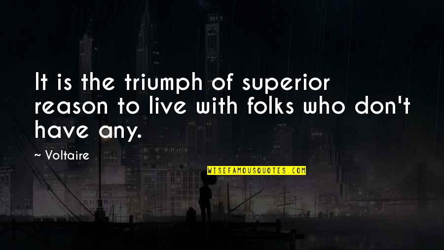 The Reason To Live Quotes By Voltaire: It is the triumph of superior reason to