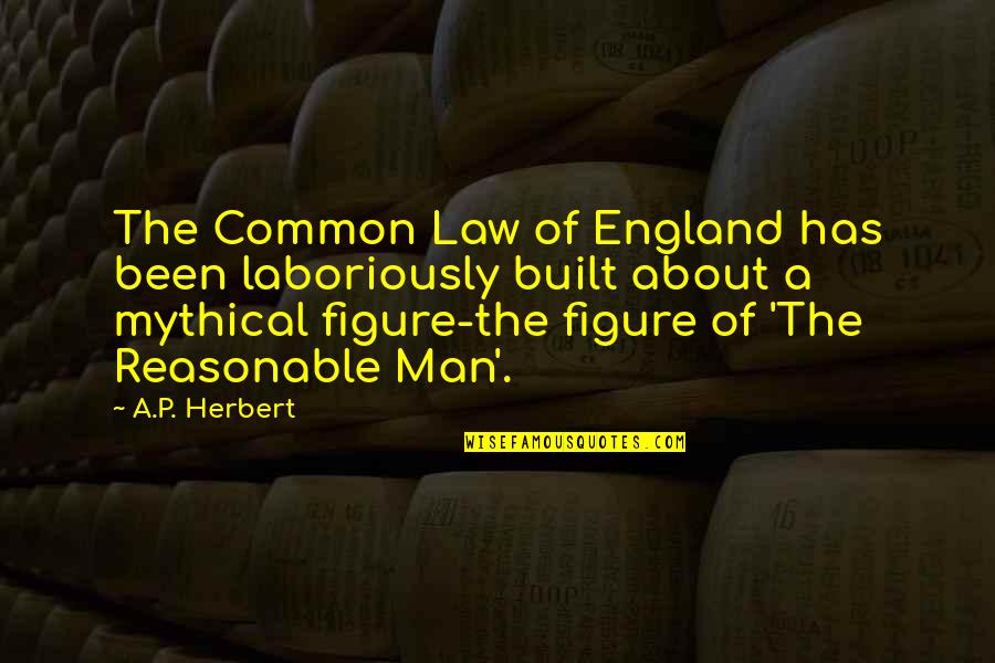 The Reasonable Man Quotes By A.P. Herbert: The Common Law of England has been laboriously The Reasonable Man Quotes By A.P. Herbert: The Common Law of England has been laboriously
