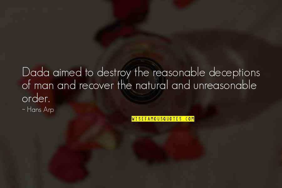 The Reasonable Man Quotes By Hans Arp: Dada aimed to destroy the reasonable deceptions of The Reasonable Man Quotes By Hans Arp: Dada aimed to destroy the reasonable deceptions of