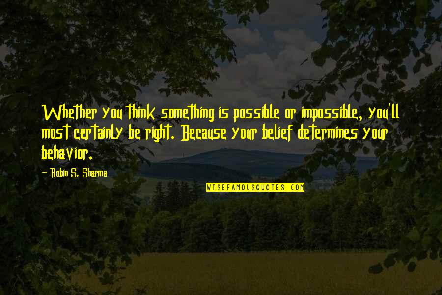 The Rebel Alliance Quotes By Robin S. Sharma: Whether you think something is possible or impossible,