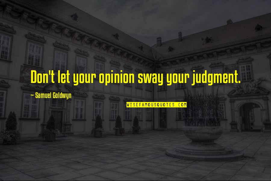 The Rebel Alliance Quotes By Samuel Goldwyn: Don't let your opinion sway your judgment.