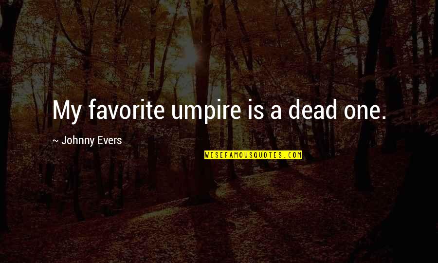 The Rebel Flag Quotes By Johnny Evers: My favorite umpire is a dead one.