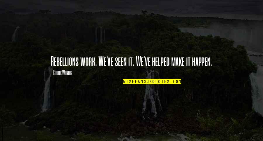 The Rebellions Quotes By Chuck Wendig: Rebellions work. We've seen it. We've helped make The Rebellions Quotes By Chuck Wendig: Rebellions work. We've seen it. We've helped make