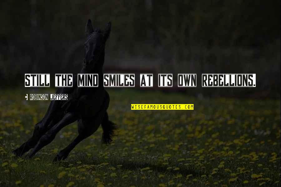 The Rebellions Quotes By Robinson Jeffers: Still the mind smiles at its own rebellions. The Rebellions Quotes By Robinson Jeffers: Still the mind smiles at its own rebellions.