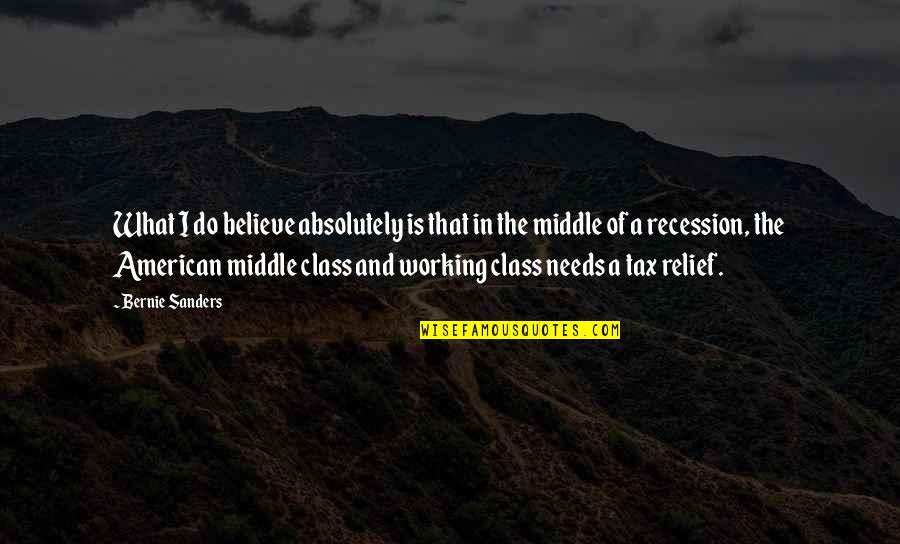 The Recession Quotes By Bernie Sanders: What I do believe absolutely is that in