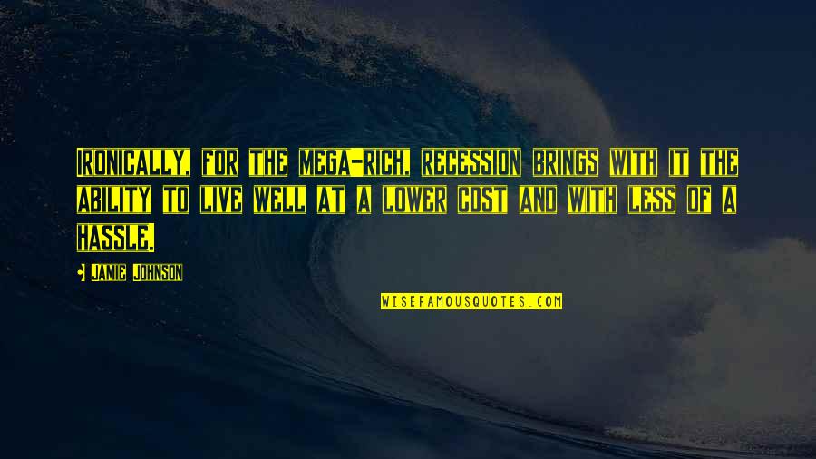 The Recession Quotes By Jamie Johnson: Ironically, for the mega-rich, recession brings with it