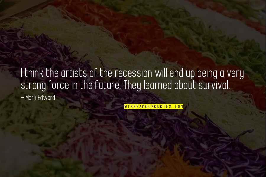 The Recession Quotes By Mark Edward: I think the artists of the recession will