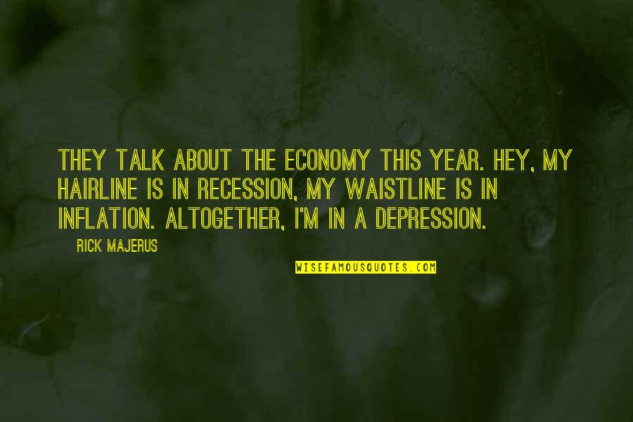 The Recession Quotes By Rick Majerus: They talk about the economy this year. Hey,