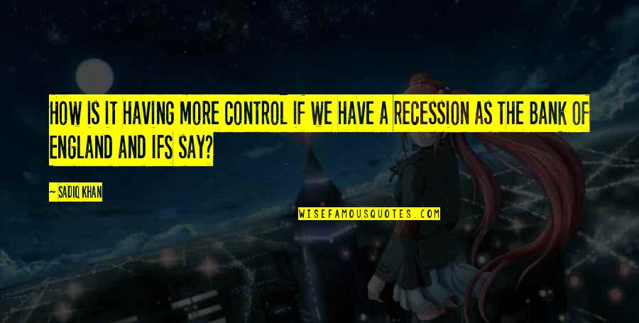 The Recession Quotes By Sadiq Khan: How is it having more control if we