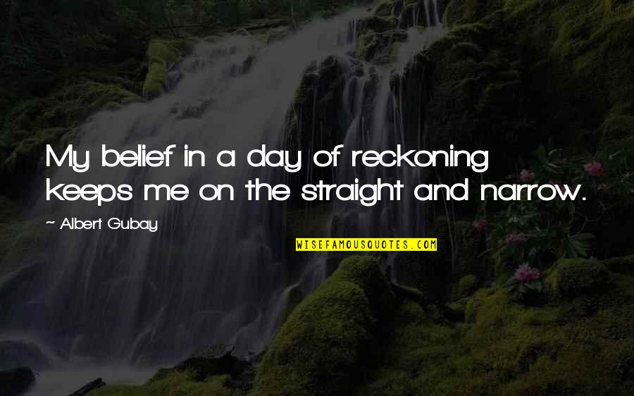 The Reckoning Quotes By Albert Gubay: My belief in a day of reckoning keeps