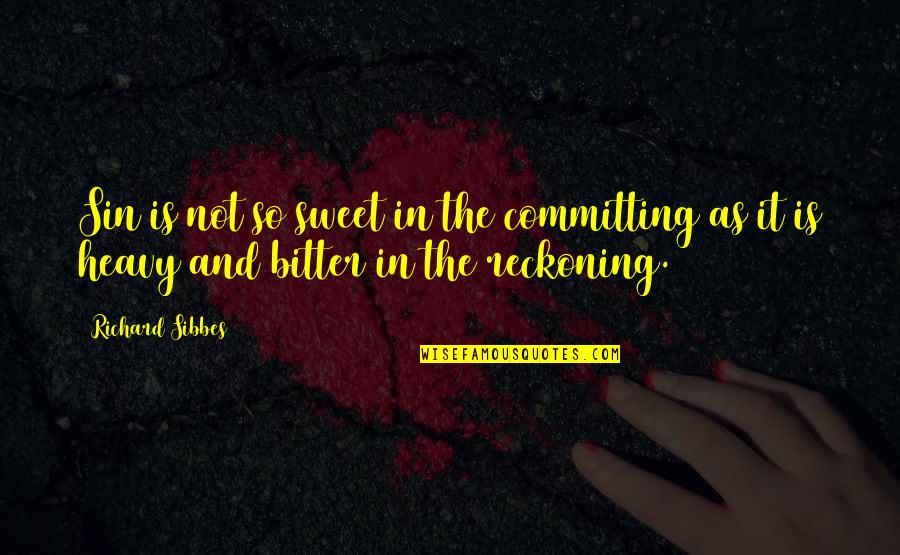 The Reckoning Quotes By Richard Sibbes: Sin is not so sweet in the committing