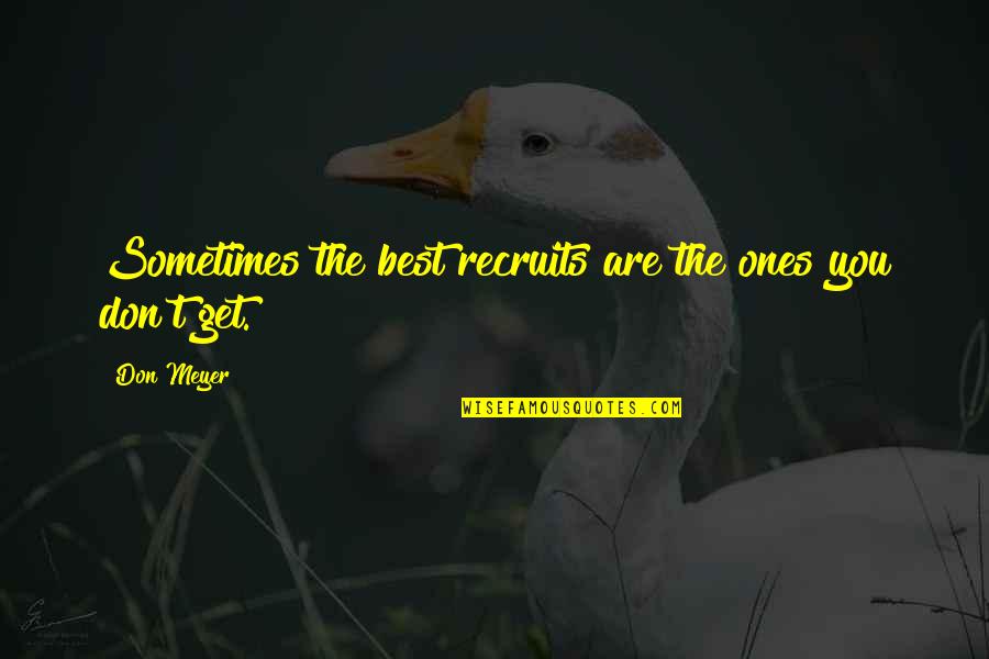 The Recruit Quotes By Don Meyer: Sometimes the best recruits are the ones you