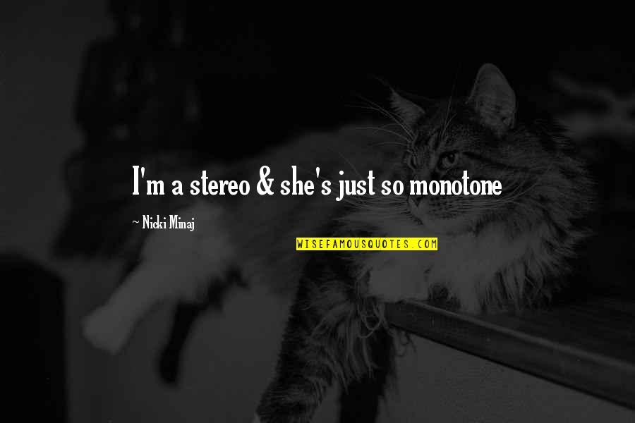 The Red Baron Quotes By Nicki Minaj: I'm a stereo & she's just so monotone