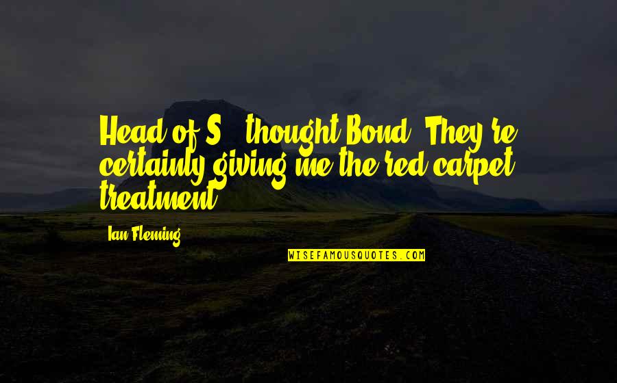 The Red Carpet Quotes By Ian Fleming: Head of S., thought Bond. They're certainly giving