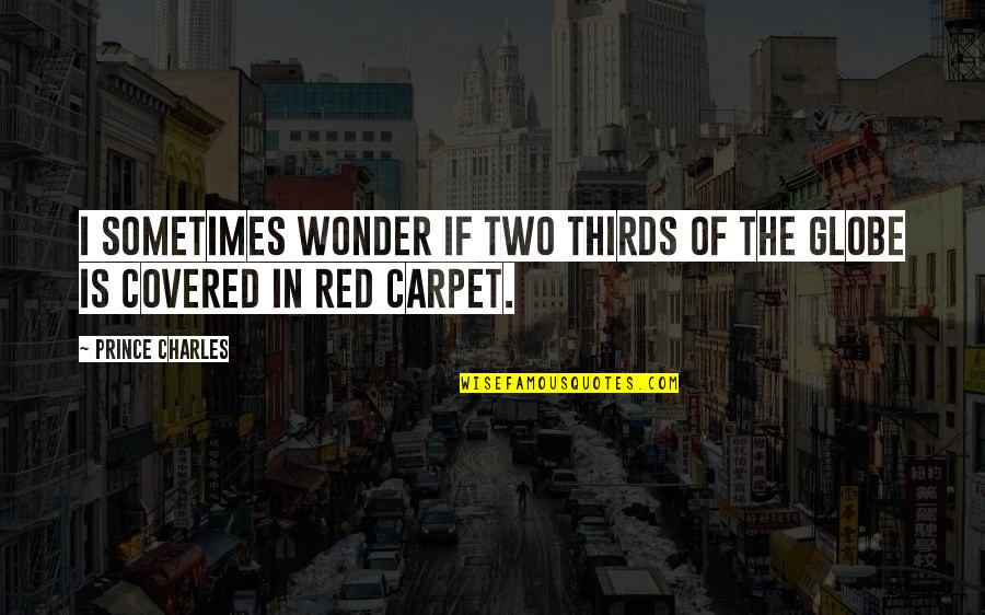 The Red Carpet Quotes By Prince Charles: I sometimes wonder if two thirds of the