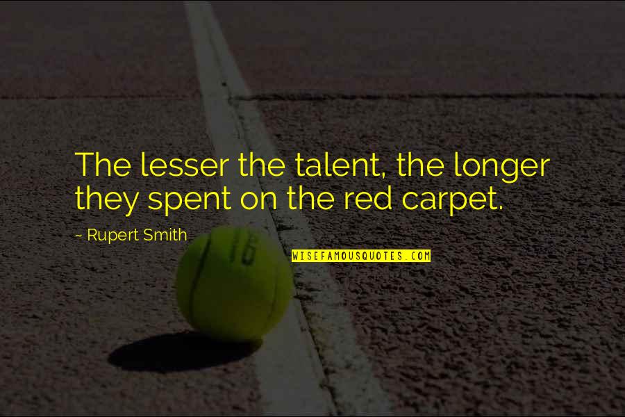 The Red Carpet Quotes By Rupert Smith: The lesser the talent, the longer they spent