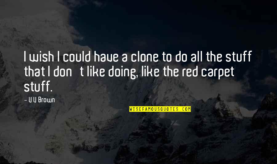 The Red Carpet Quotes By V V Brown: I wish I could have a clone to