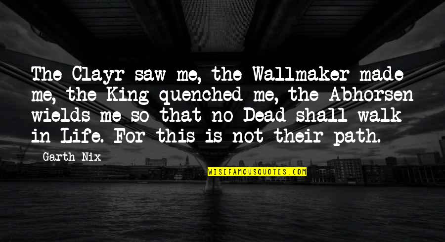 The Red Cross Quotes By Garth Nix: The Clayr saw me, the Wallmaker made me,